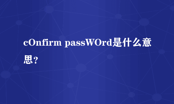 cOnfirm passWOrd是什么意思？