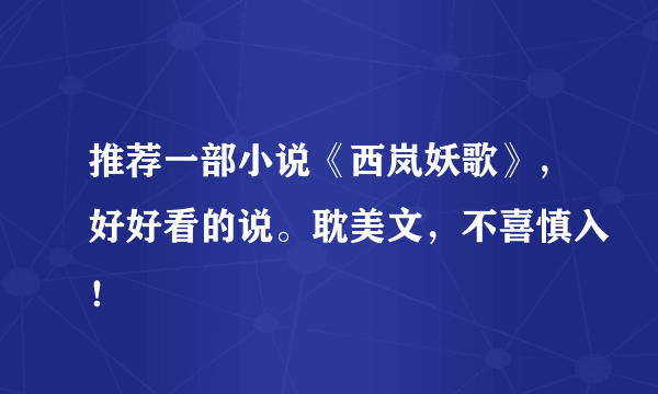 推荐一部小说《西岚妖歌》，好好看的说。耽美文，不喜慎入！