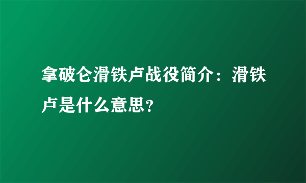 拿破仑滑铁卢战役简介：滑铁卢是什么意思？