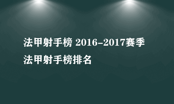 法甲射手榜 2016-2017赛季法甲射手榜排名