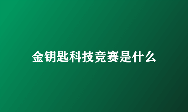 金钥匙科技竞赛是什么