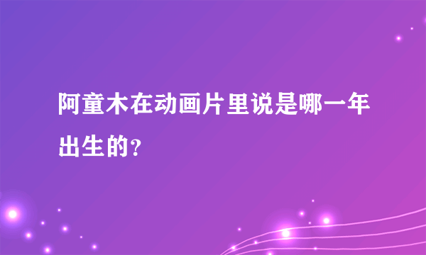 阿童木在动画片里说是哪一年出生的？