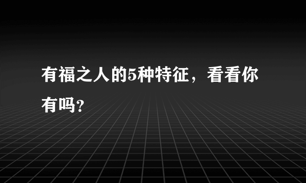 有福之人的5种特征，看看你有吗？