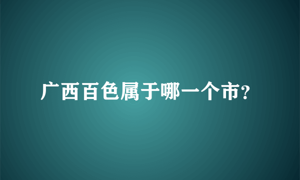 广西百色属于哪一个市？