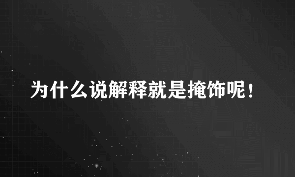 为什么说解释就是掩饰呢！