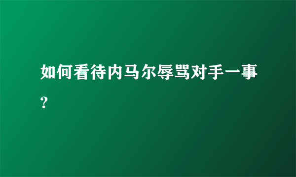 如何看待内马尔辱骂对手一事？