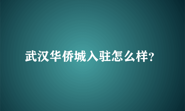 武汉华侨城入驻怎么样？