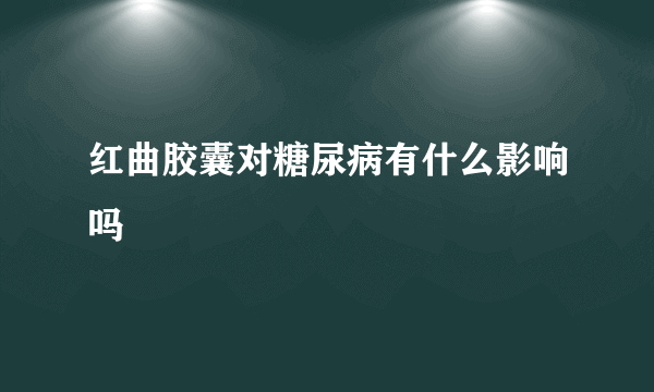 红曲胶囊对糖尿病有什么影响吗