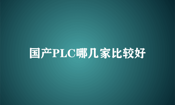 国产PLC哪几家比较好