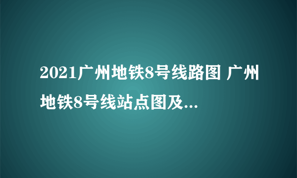 2021广州地铁8号线路图 广州地铁8号线站点图及运营时间表