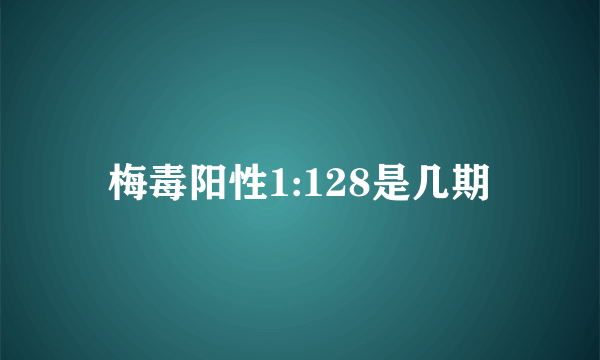 梅毒阳性1:128是几期