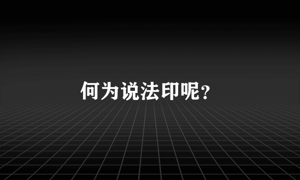 何为说法印呢？