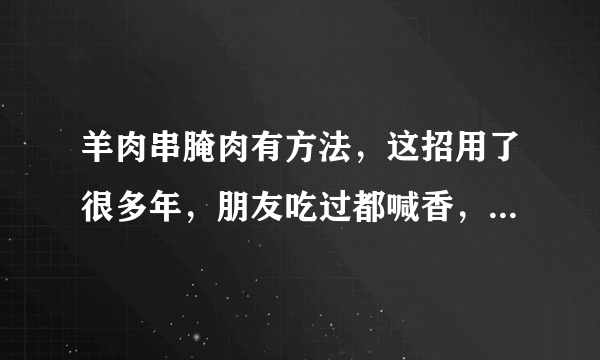 羊肉串腌肉有方法，这招用了很多年，朋友吃过都喊香，喜欢要收藏