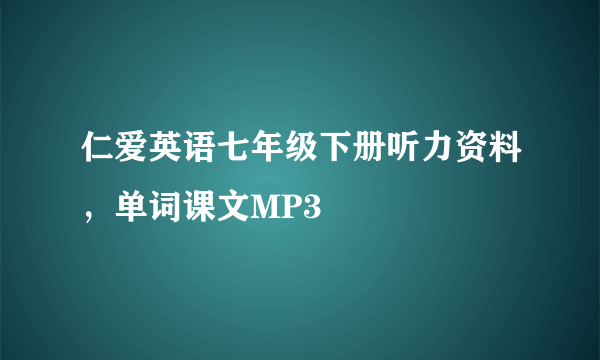 仁爱英语七年级下册听力资料，单词课文MP3