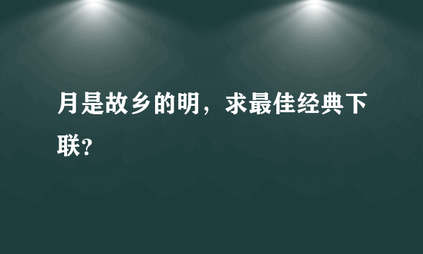 月是故乡的明，求最佳经典下联？