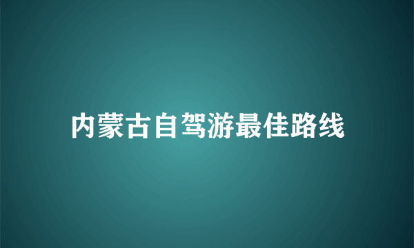 内蒙古自驾游最佳路线