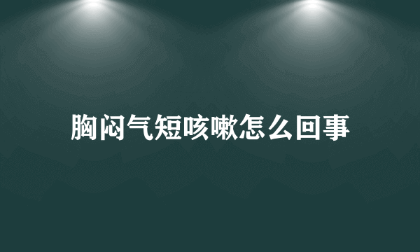 胸闷气短咳嗽怎么回事