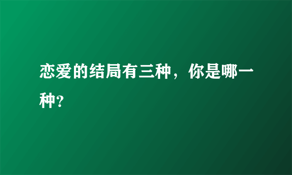 恋爱的结局有三种，你是哪一种？