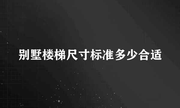 别墅楼梯尺寸标准多少合适