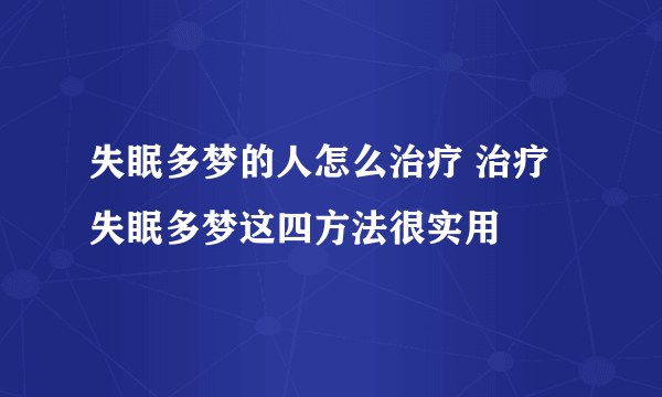 失眠多梦的人怎么治疗 治疗失眠多梦这四方法很实用