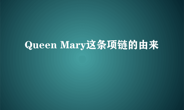 Queen Mary这条项链的由来