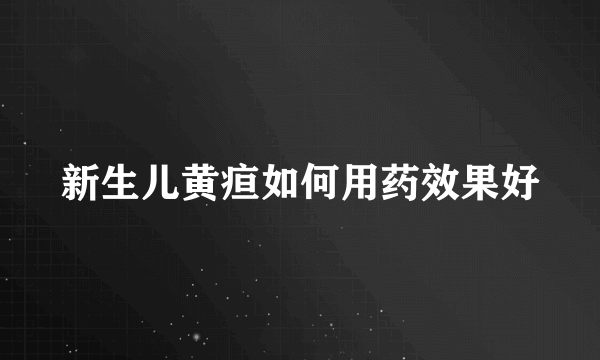 新生儿黄疸如何用药效果好