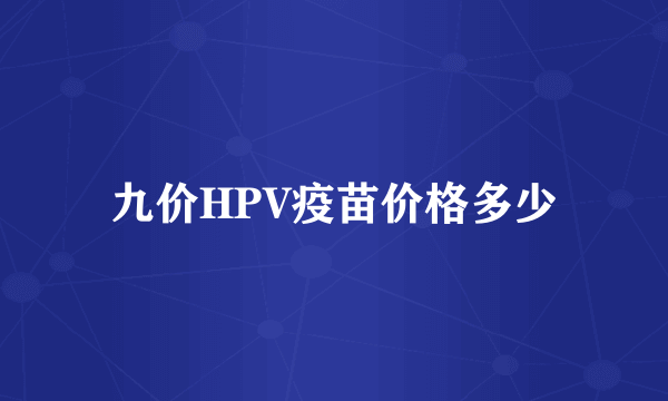 九价HPV疫苗价格多少