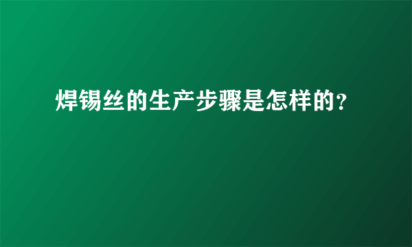 焊锡丝的生产步骤是怎样的？