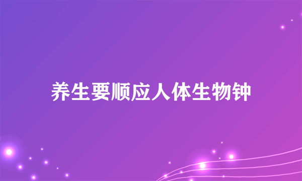 养生要顺应人体生物钟