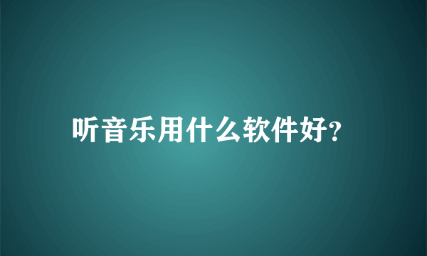 听音乐用什么软件好？