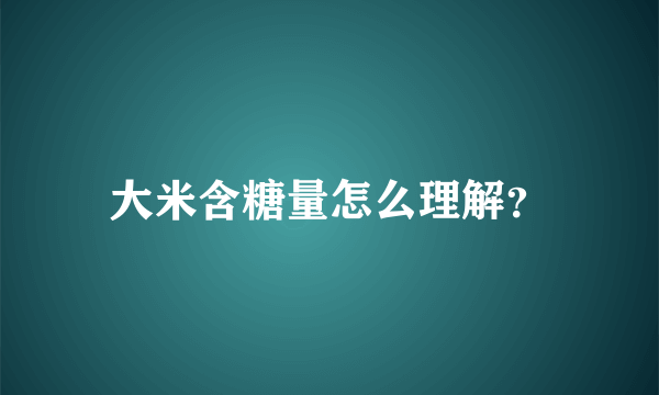 大米含糖量怎么理解？