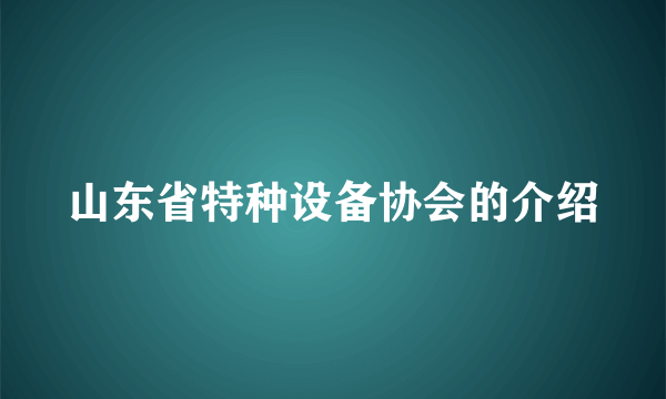 山东省特种设备协会的介绍