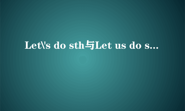 Let\'s do sth与Let us do sth有什么区别