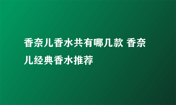 香奈儿香水共有哪几款 香奈儿经典香水推荐