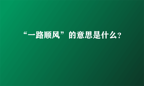 “一路顺风”的意思是什么？