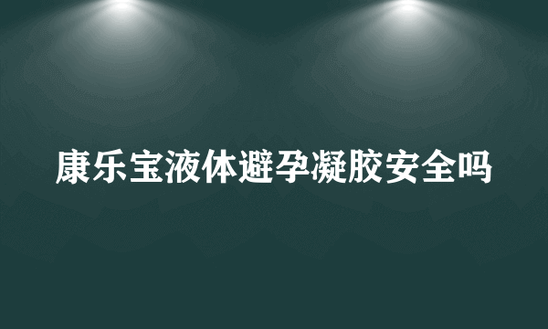 康乐宝液体避孕凝胶安全吗