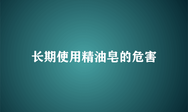 长期使用精油皂的危害