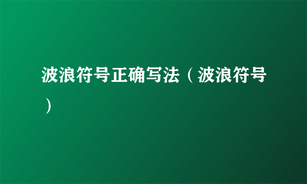 波浪符号正确写法（波浪符号）