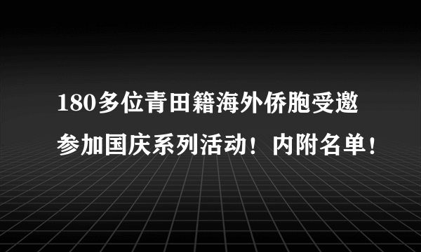 180多位青田籍海外侨胞受邀参加国庆系列活动！内附名单！