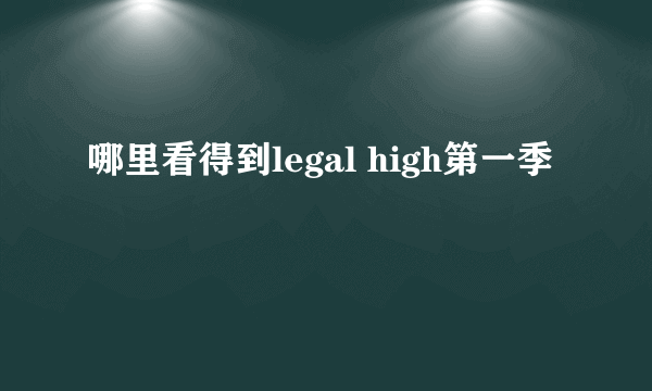 哪里看得到legal high第一季