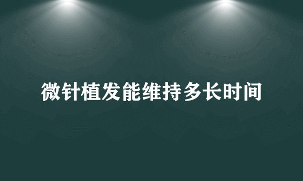 微针植发能维持多长时间