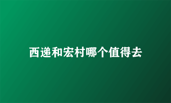 西递和宏村哪个值得去