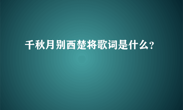 千秋月别西楚将歌词是什么？