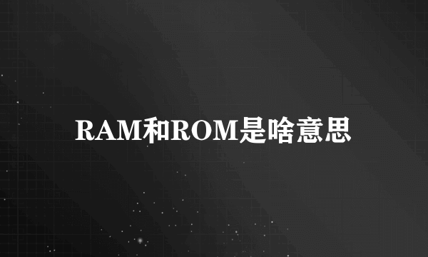 RAM和ROM是啥意思