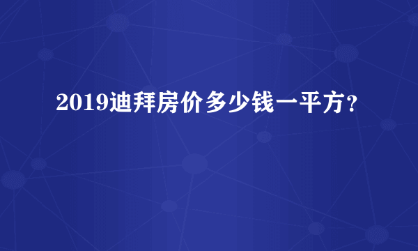 2019迪拜房价多少钱一平方？