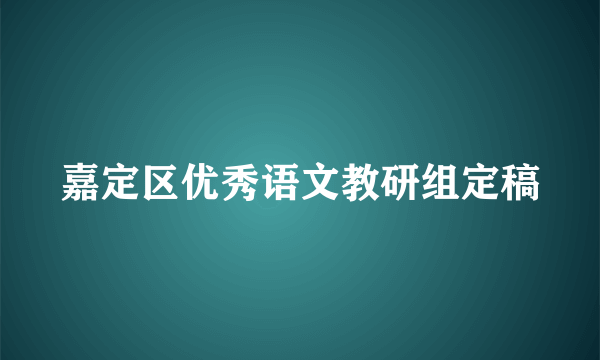 嘉定区优秀语文教研组定稿