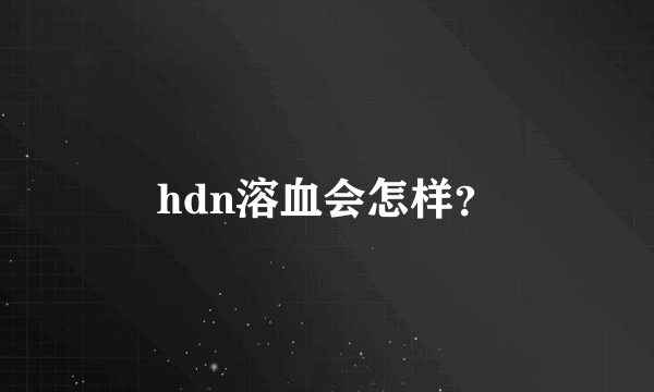 hdn溶血会怎样？