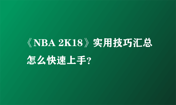 《NBA 2K18》实用技巧汇总 怎么快速上手？