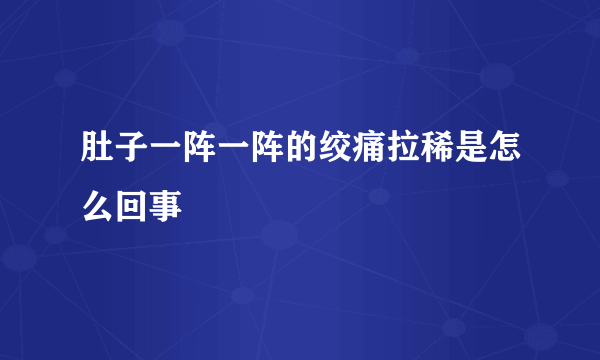 肚子一阵一阵的绞痛拉稀是怎么回事