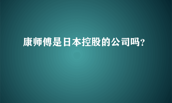 康师傅是日本控股的公司吗？